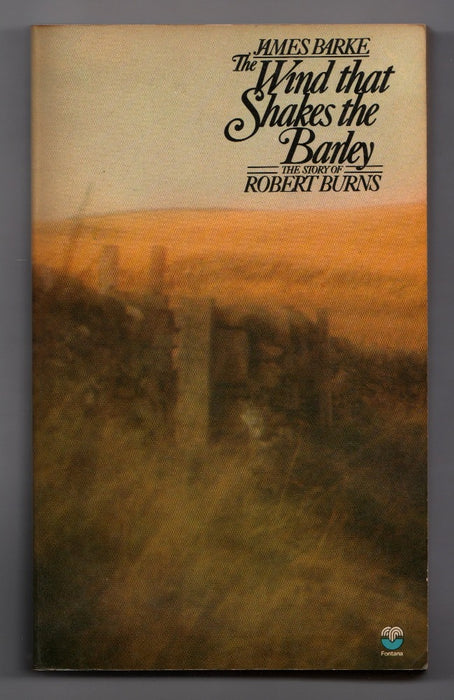 The Wind that Shakes the Barley: A Novel of The Life and Loves of Robert Burns by James Barke