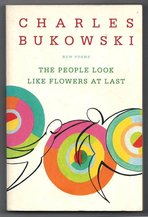 The People Look Like Flowers At Last: New Poems by Charles Bukowski