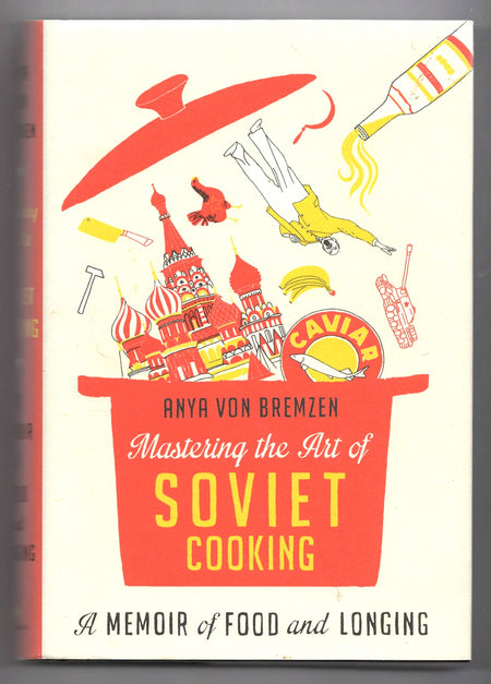 Mastering the Art of Soviet Cooking: A Memoir of Food and Longing by Anya von Bremzen