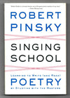 Singing School: Learning to Write (and Read) Poetry by Studying with the Masters by Robert Pinsky