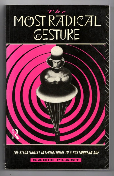 The Most Radical Gesture: The Situationist International in a Postmodern Age by Sadie Plant