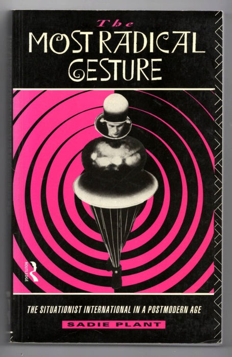 The Most Radical Gesture: The Situationist International in a Postmodern Age by Sadie Plant