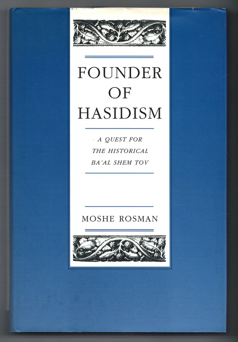 Founder of Hasidism: A Quest for the Historical Ba'al Shem Tov by Moshe Rosman