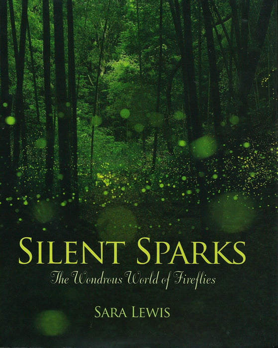 Silent Sparks: The Wondrous World of Fireflies by Sara Lewis