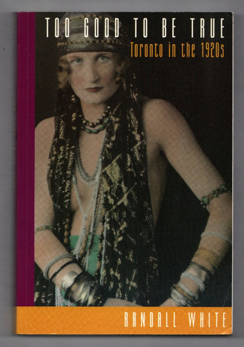 Too Good to be True: Toronto in the 1920s by Randall White