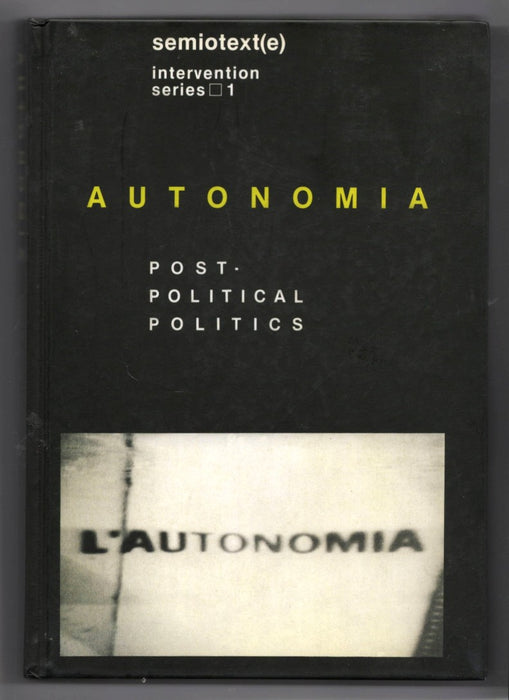 Autonomia: Post-Political Politics edited by Sylvère Lotringer and Christian Marazzi