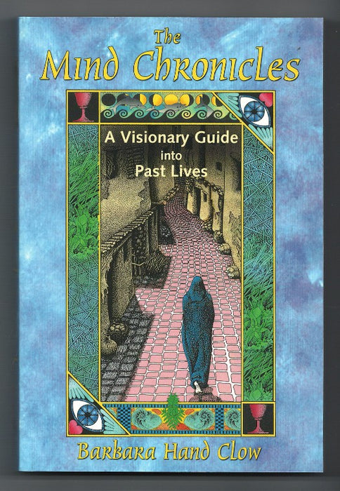 The Mind Chronicles: A Visionary Guide into Past Lives by Barbara Hand Clow