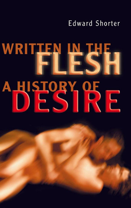 Written in the Flesh: A History of Desire by Edward Shorter