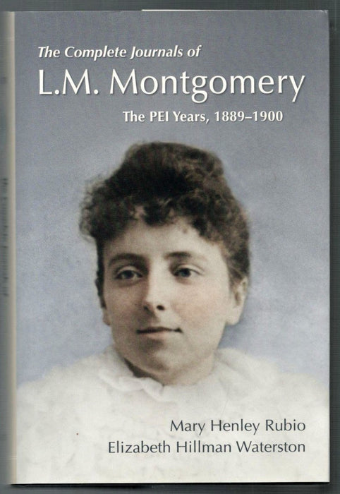 The Complete Journals of L.M. Montgomery - The PEI Years, 1889-1900 by edited Mary Henley Rubio and Elizabeth Hillman Waterston
