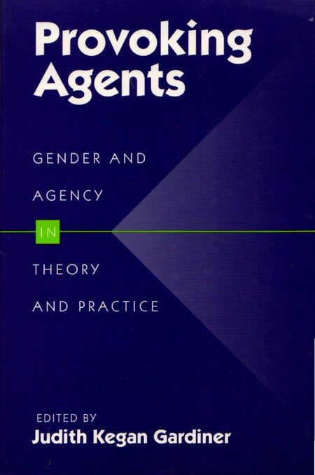 Provoking Agents: Gender and Agency in Theory and Practice edited by Judith Gardiner