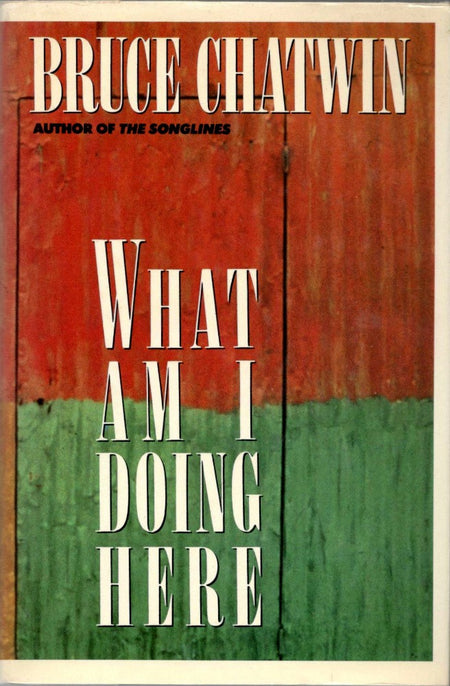 What Am I Doing Here? by Bruce Chatwin