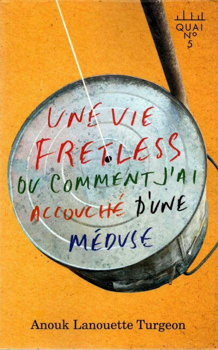 Une vie fretless ou comment j'ai accouché d'une méduse by Anouk Lanouette Turgeon